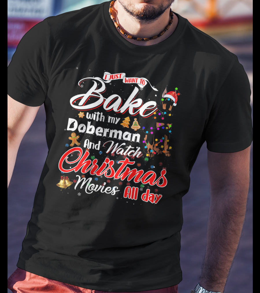 I Just Want To Bake With My Doberman And Watch Christmas Movies All Day T-Shirt