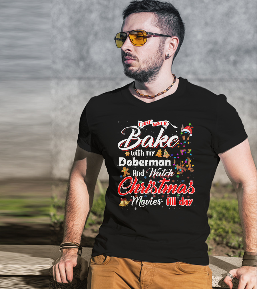 I Just Want To Bake With My Doberman And Watch Christmas Movies All Day T-Shirt