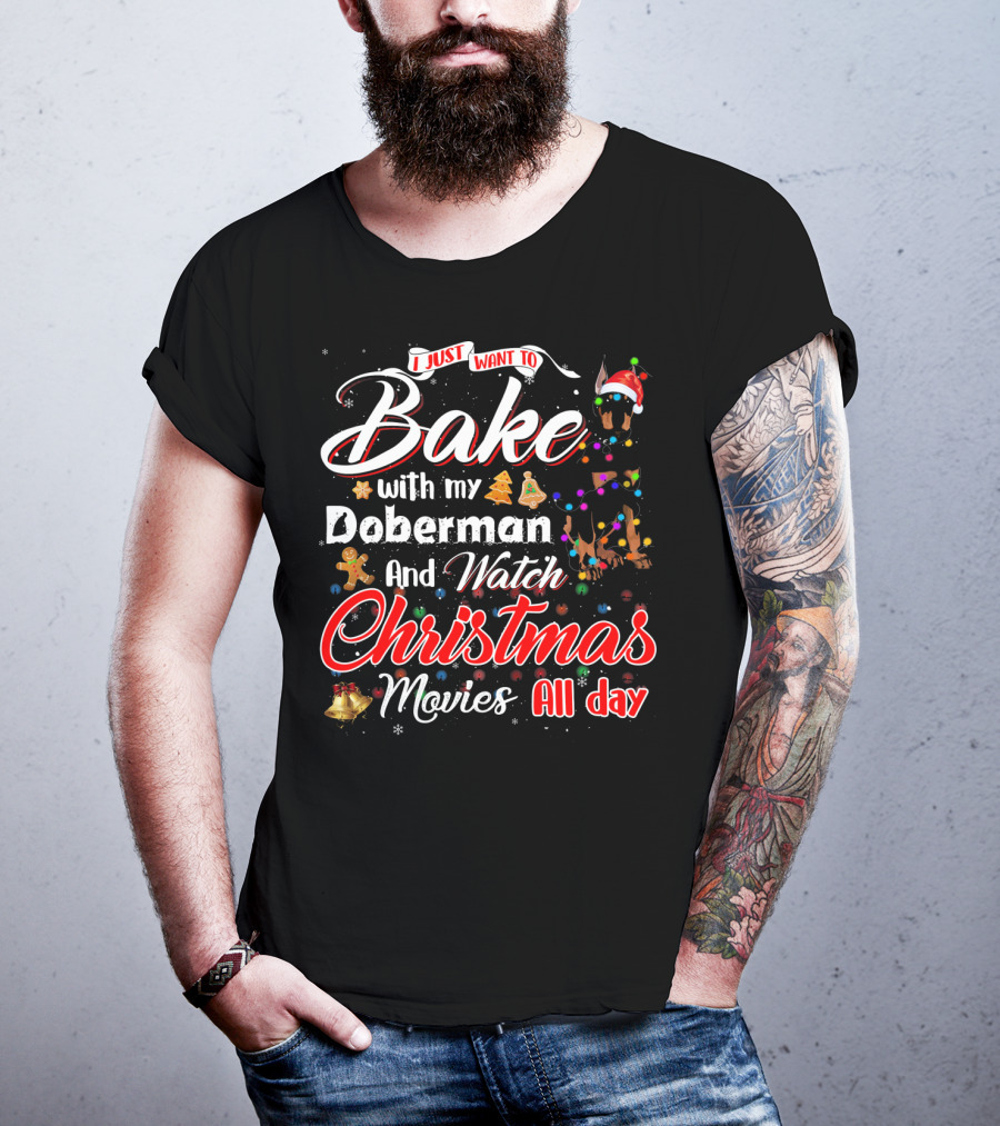 I Just Want To Bake With My Doberman And Watch Christmas Movies All Day T-Shirt