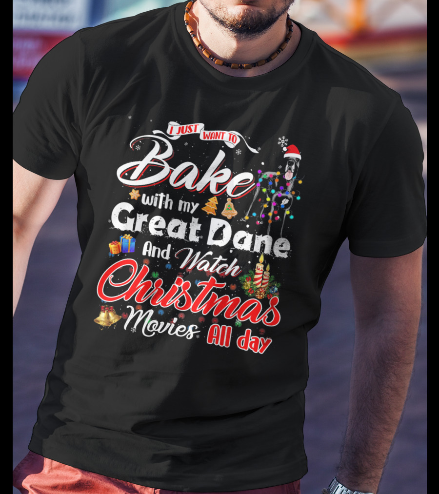 I Just Want To Bake With My Great Dane And Watch Christmas Movies All Day T-Shirt