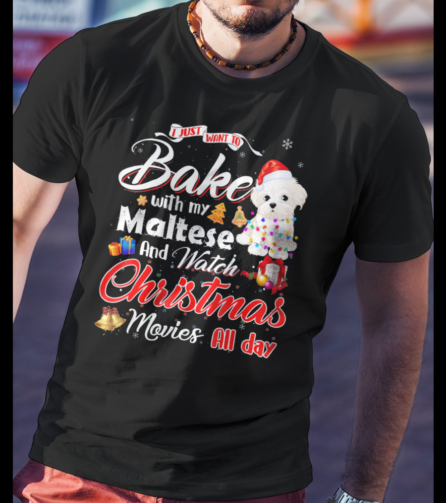 I Just Want To Bake With My Maltese And Watch Christmas Movies All Day T-Shirt