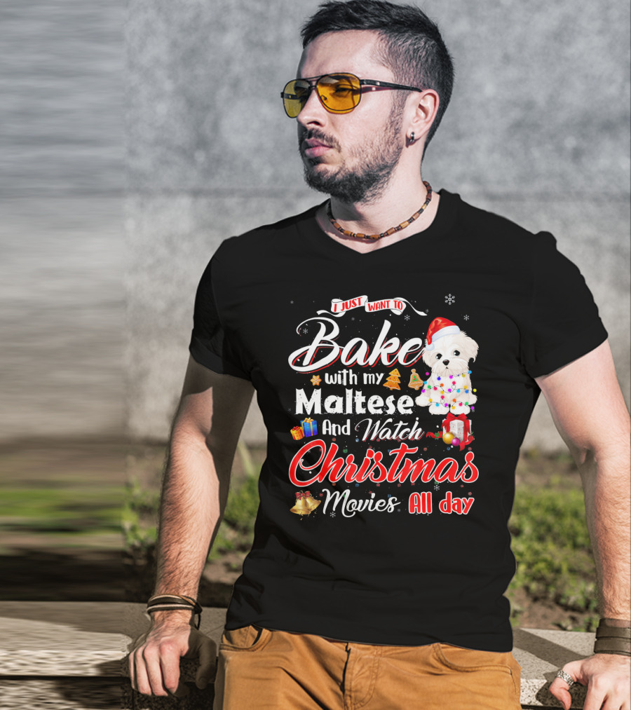 I Just Want To Bake With My Maltese And Watch Christmas Movies All Day T-Shirt