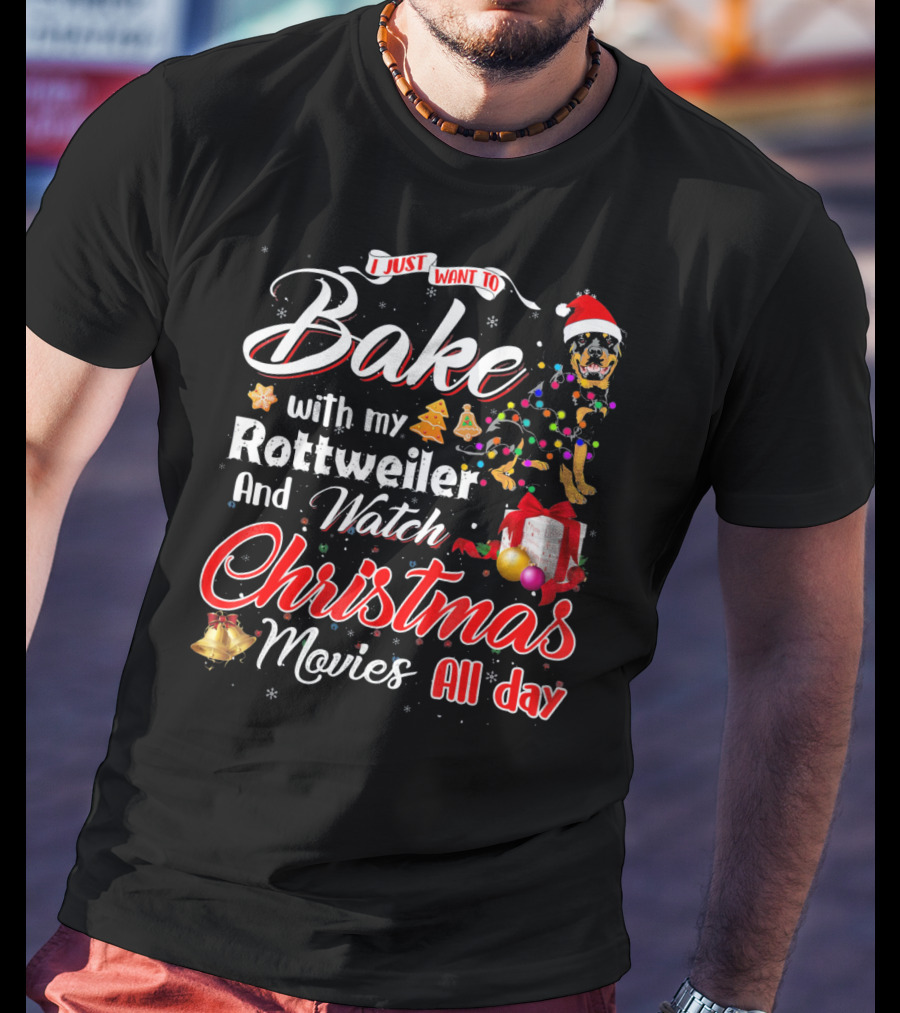 I Just Want To Bake With My Rottweiler And Watch Christmas Movies All Day T-Shirt