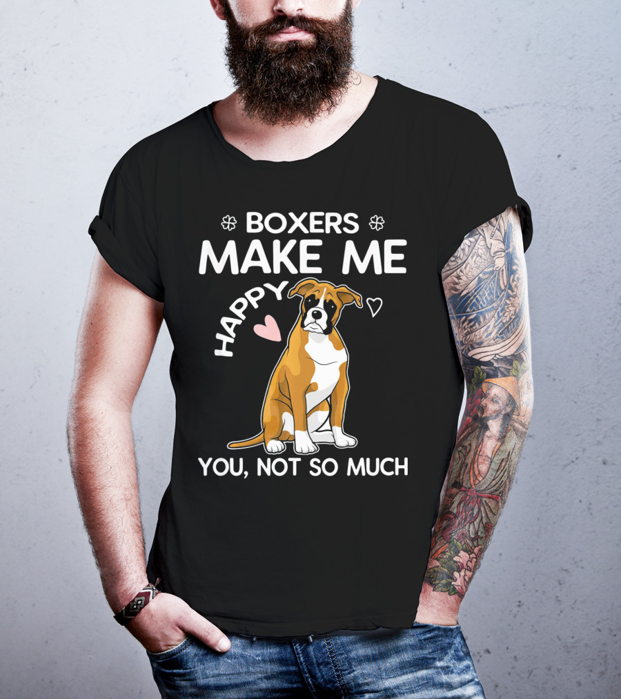 Boxers Make ME Happy You, Not So Much T-Shirt