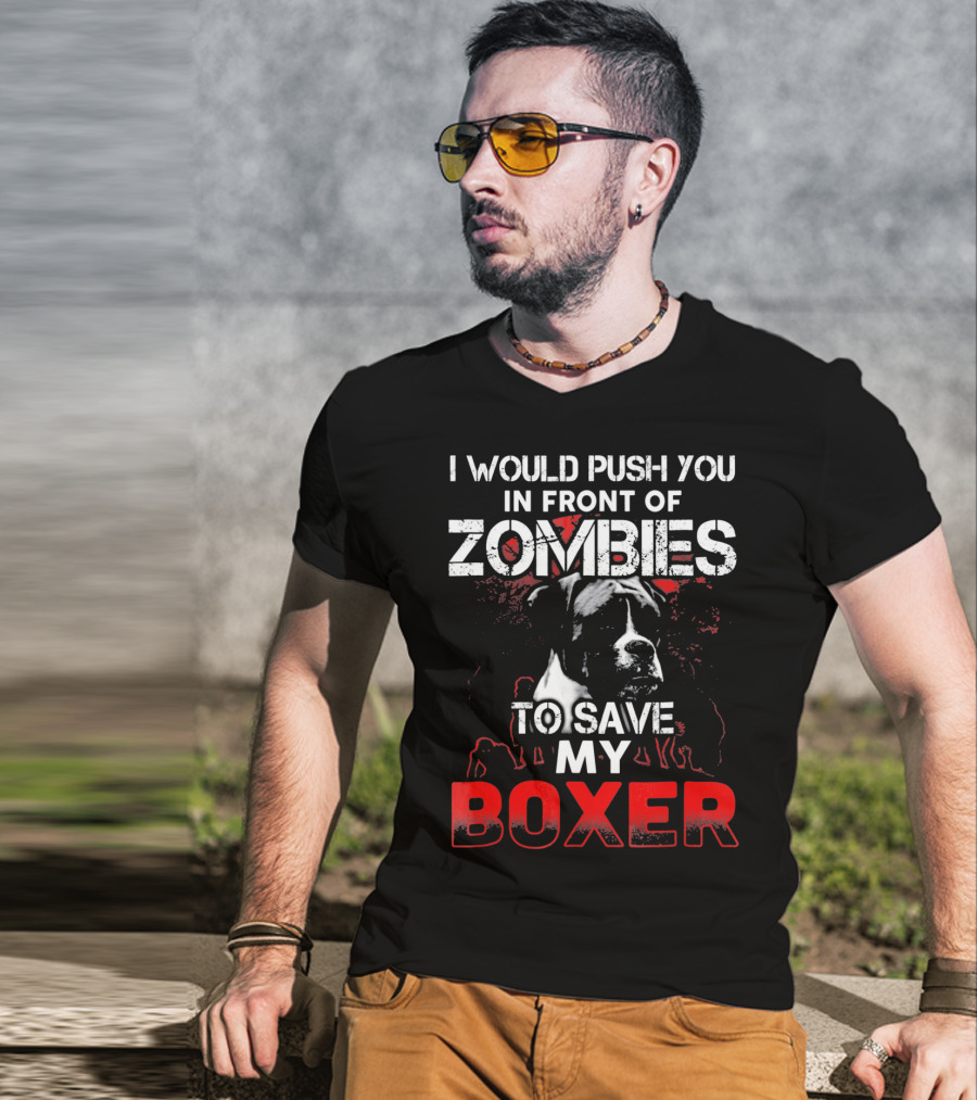 I Would Push You In Front Of Zombies To Save My Boxer T-Shirt
