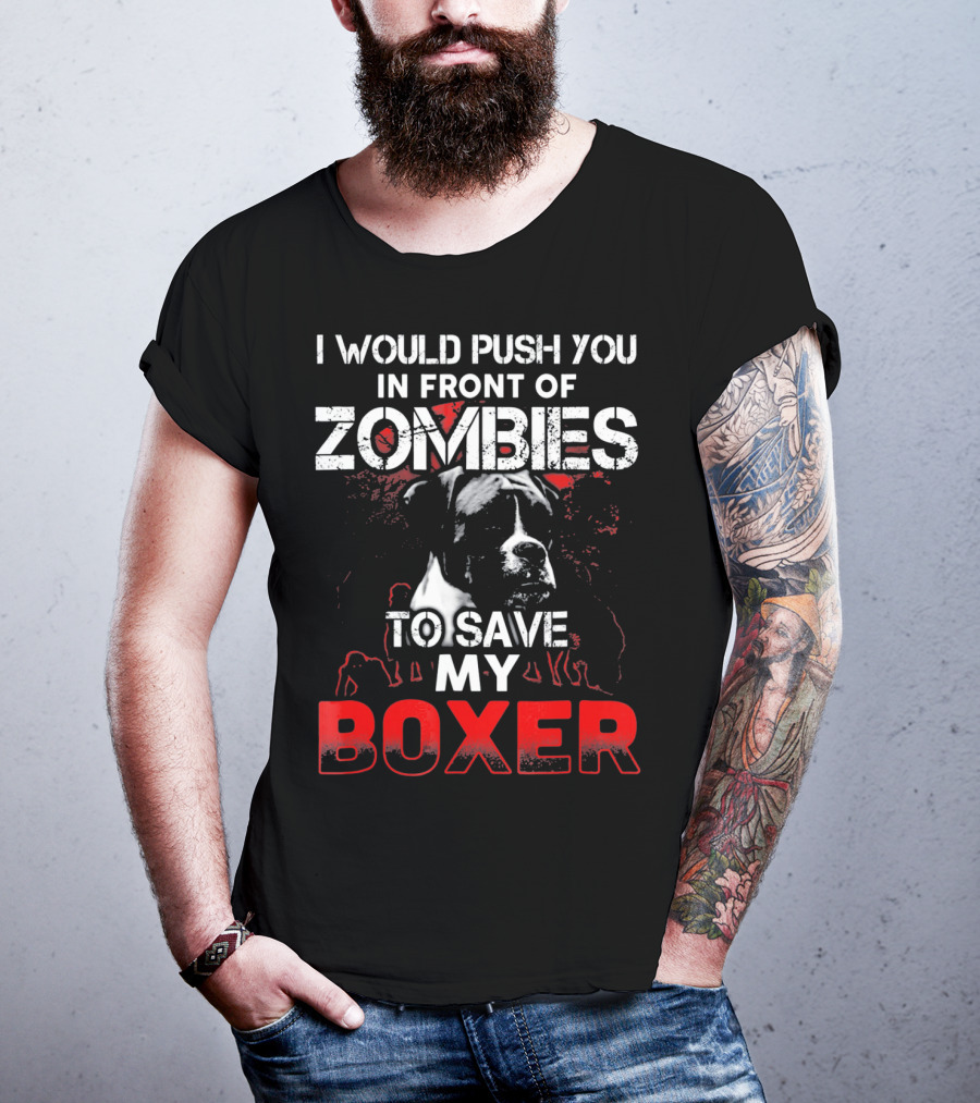 I Would Push You In Front Of Zombies To Save My Boxer T-Shirt