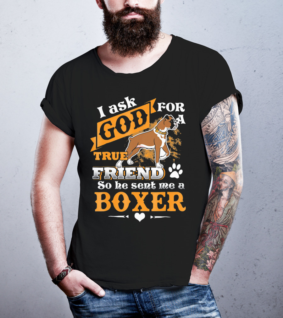 I Ask God For A True Friend So He Sent Me A Boxer T-Shirt