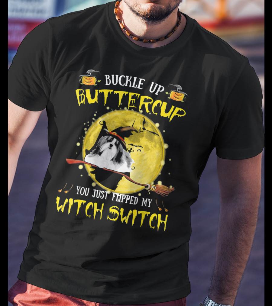Buckle Up Buttercup Shih Tzu You Just Flipped My Witch Switch T-Shirt