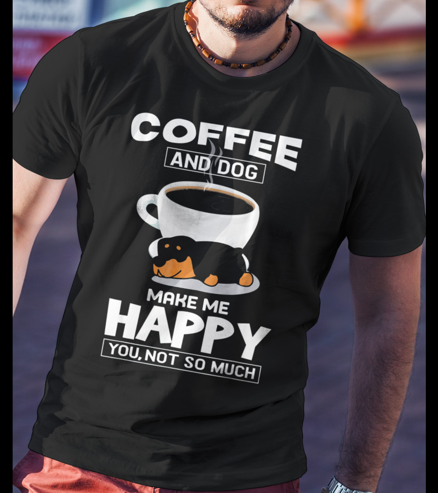 Coffee And Dog Make Me Happy You Not So Much Rottweiler T-Shirt