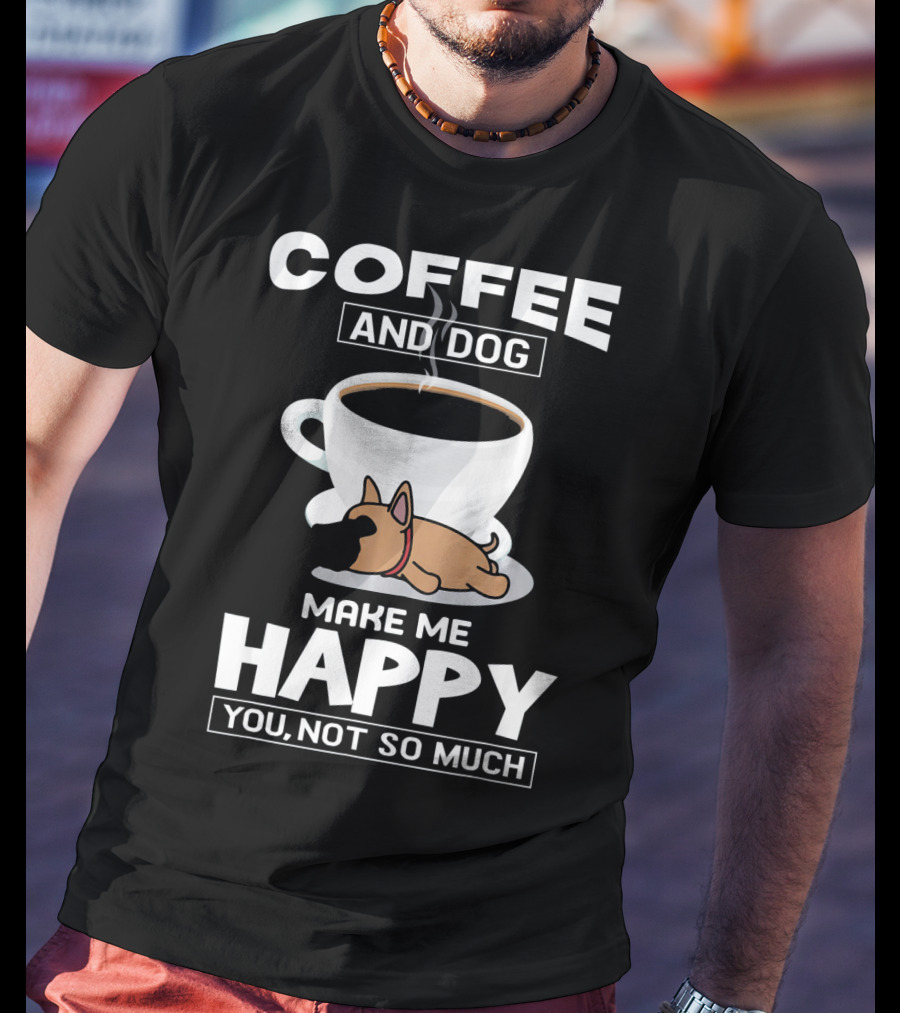 Coffee And Dog Make Me Happy You Not So Much T-Shirt