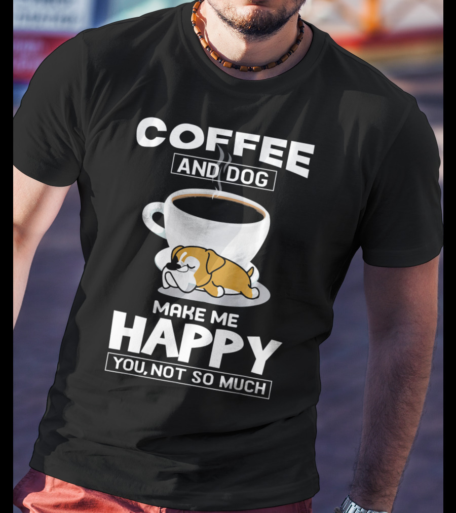 Coffee And Dog Make ME Happy You Not So Much Boxer Cup T-Shirt