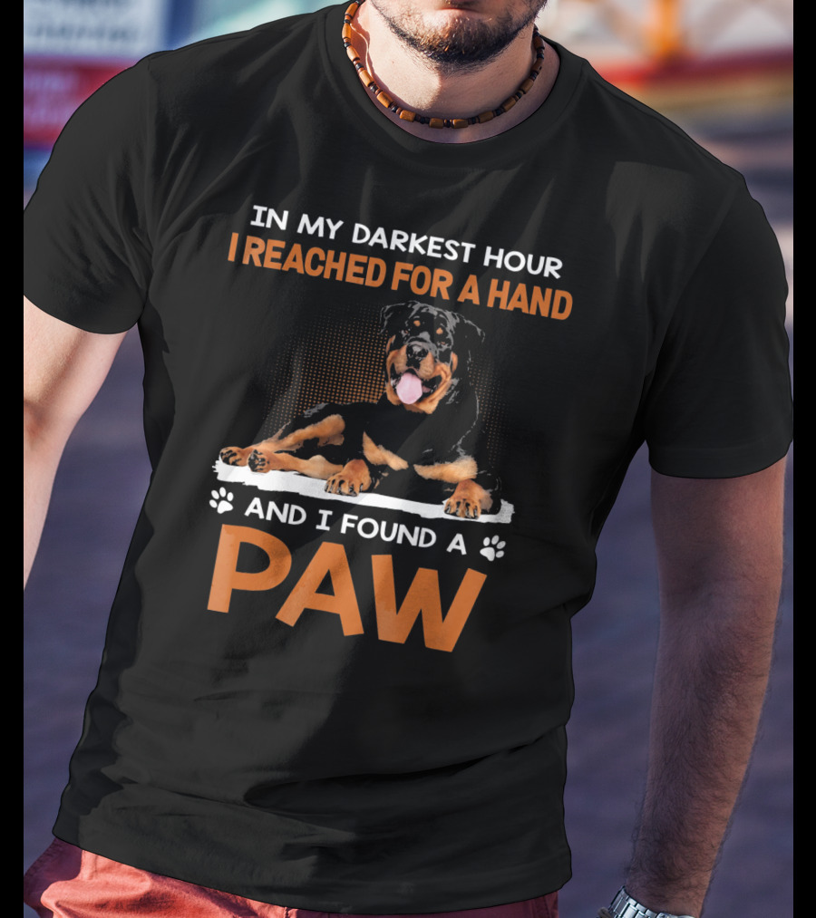 In My Darkest Hour I Reached For A Hand And I Found A Paw Rottweiler T-Shirt