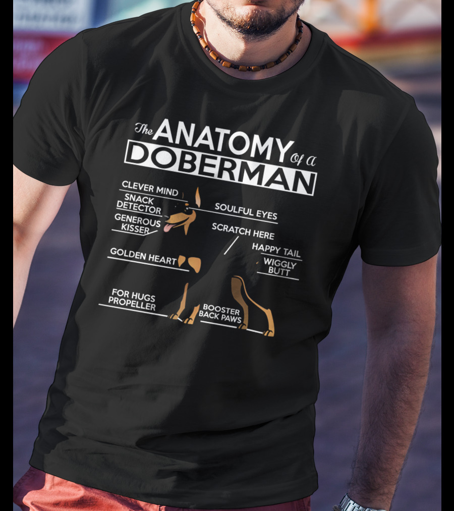 The Anatomy Of A Doberman Clever Mind Snack Detector Generous Kisser Golden Heart Soulful Eyes Scratch Here Happy Tail Wiggly Butt For Hugs Propeller Booster Back Paws T-Shirt