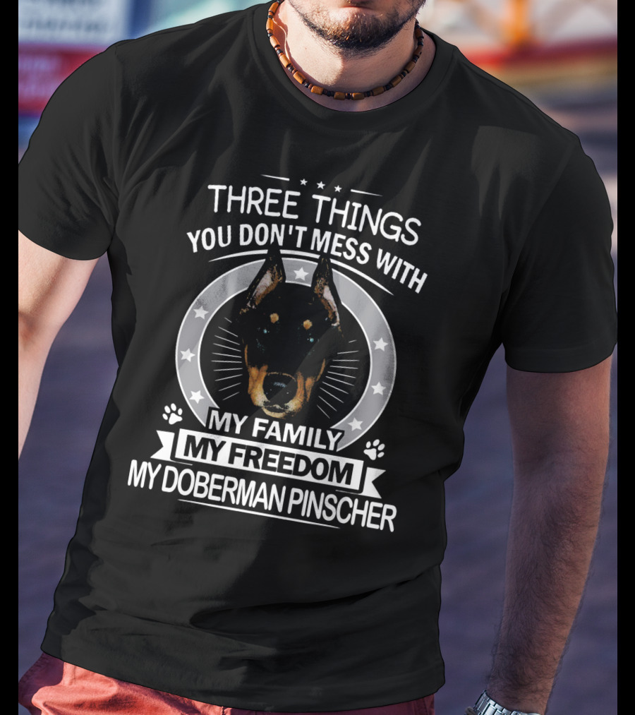 Three Things You Don't Mess With My Family My Freedom My Doberman Pinscher T-Shirt