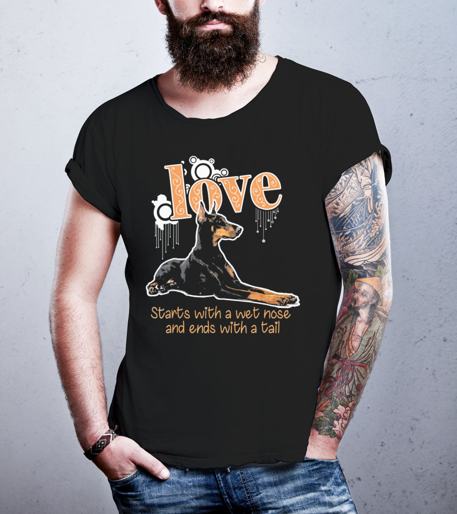 Doberman Love Starts With A Wet Nose And Ends With A Tail T-Shirt