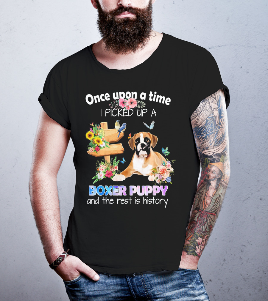 Once Upon A Time I Picked Up A Boxer Puppy And The Rest Is History T-Shirt