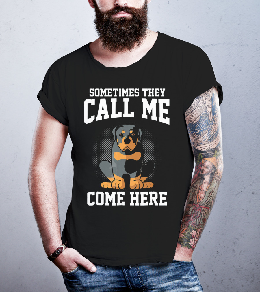 Sometimes They Call Me Come Here Funny Rottweiler Dog Mom Owner T-Shirt