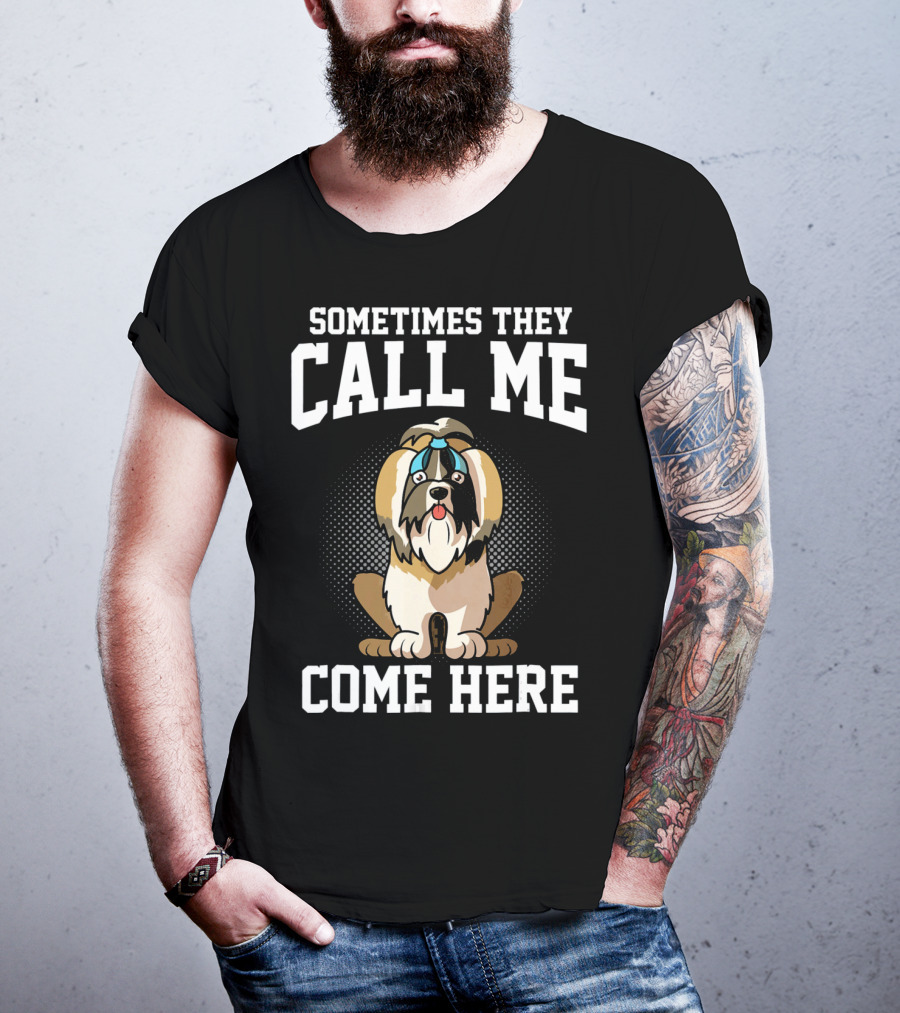 Sometimes They Call Me Come Here Shih Tzu Owner Funny Dog Mom T-Shirt