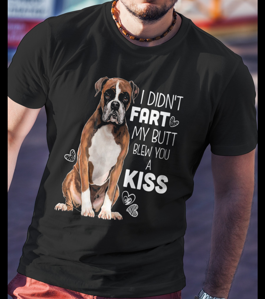 Boxer Dog I Didn't Fart My Butt Blew You A Kiss T-Shirt
