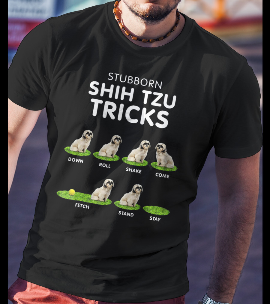 Stuborn Shih Tzu Tricks Down Roll Shake Come Fetch Stand Stay T-Shirt