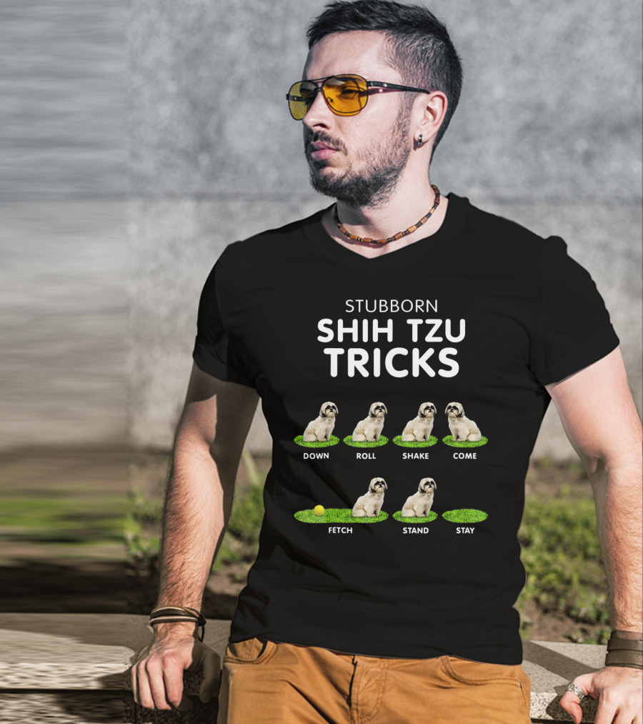 Stuborn Shih Tzu Tricks Down Roll Shake Come Fetch Stand Stay T-Shirt