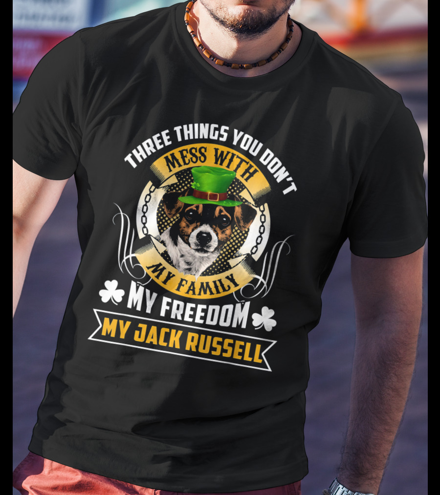 Three Things You Don't Mess With My Family My Freedom My Jack Russell St Patricks Day T-Shirt