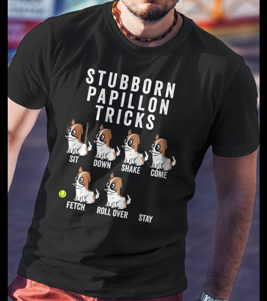 Stubborn Papillon Tricks Sit Down Shake Come Fetch Roll Over Stay T-Shirt