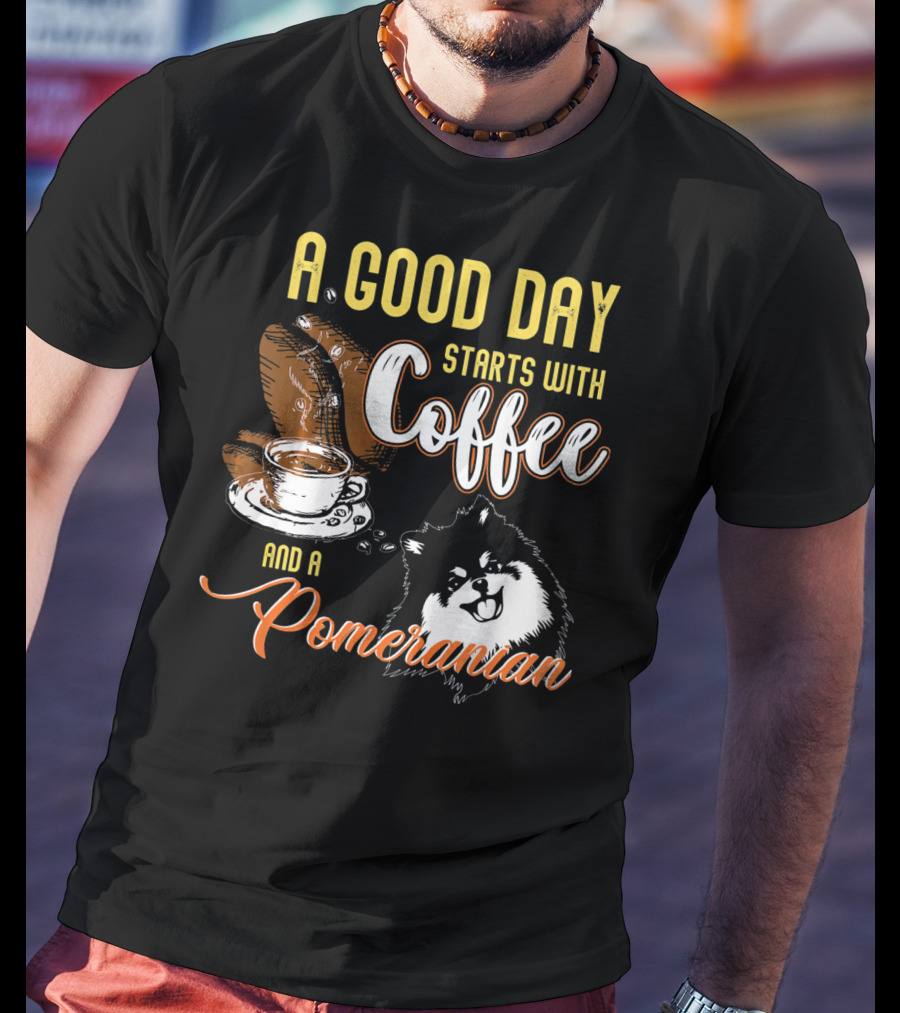 A Good Day Starts With Coffee And A Pomeranian T-Shirt