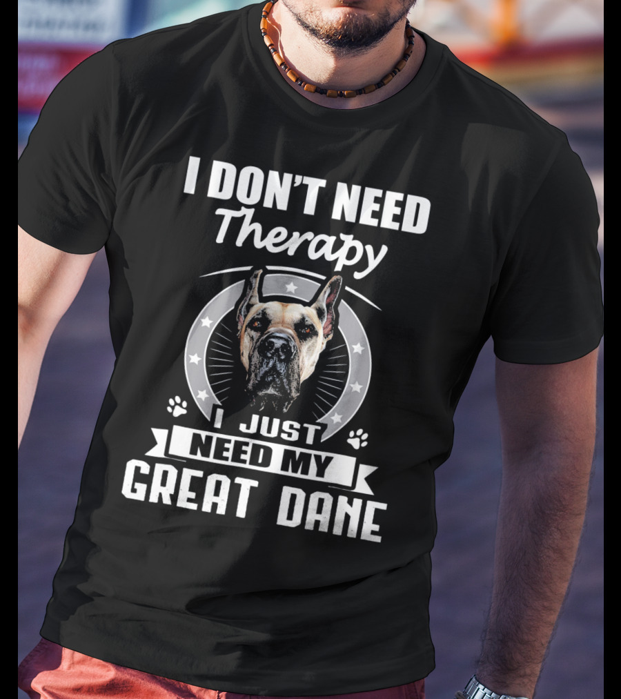 I Don't Need Therapy I Just Need My Great Dane T-Shirt