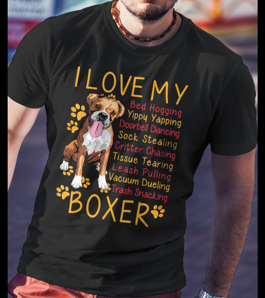 I Love My Boxer Bed Hogging Yippy Yapping Doorbell Dancing Sock Stealing Critter Chasing Tissue Tearing Leash Pulling Vacuum Dueling Trash Snacking T-Shirt