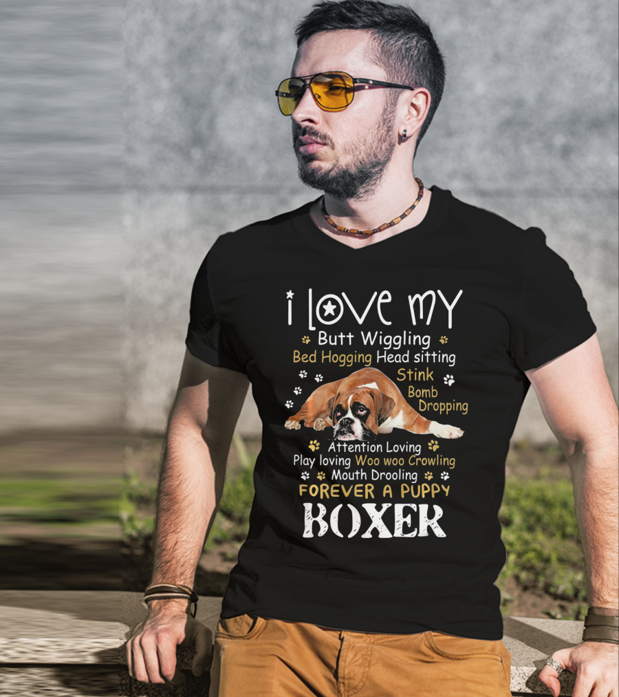 I Love My Butt Wiggling Bed Hogging Head Sitting Stink Bomb Dropping Attention Loving Play Loving Woo Woo Growling Mouth Drooling Forever A Puppy Boxer T-Shirt