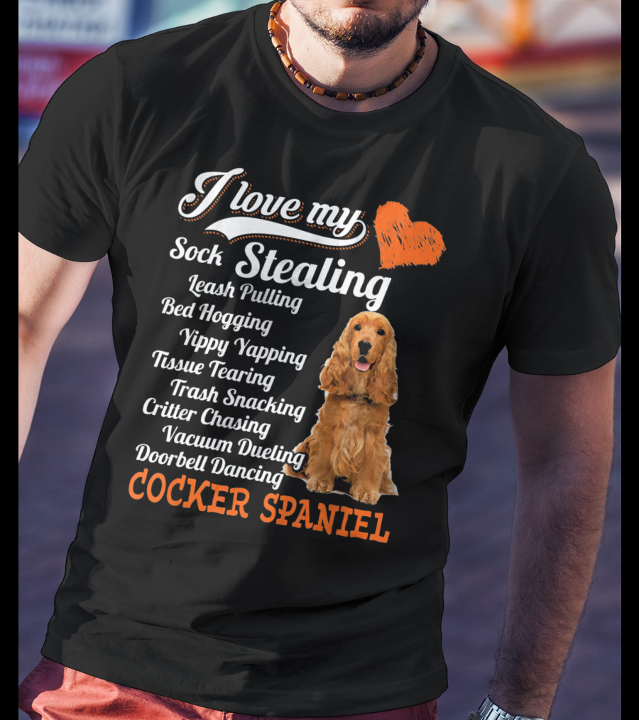 I Love My Sock Stealing Leash Pulling Bed Hogging Yippy Yapping Tissue Tearing Trash Snacking Critter Chasing Vacuum Dueling Doorbell Dancing Cocker Spaniel T-Shirt