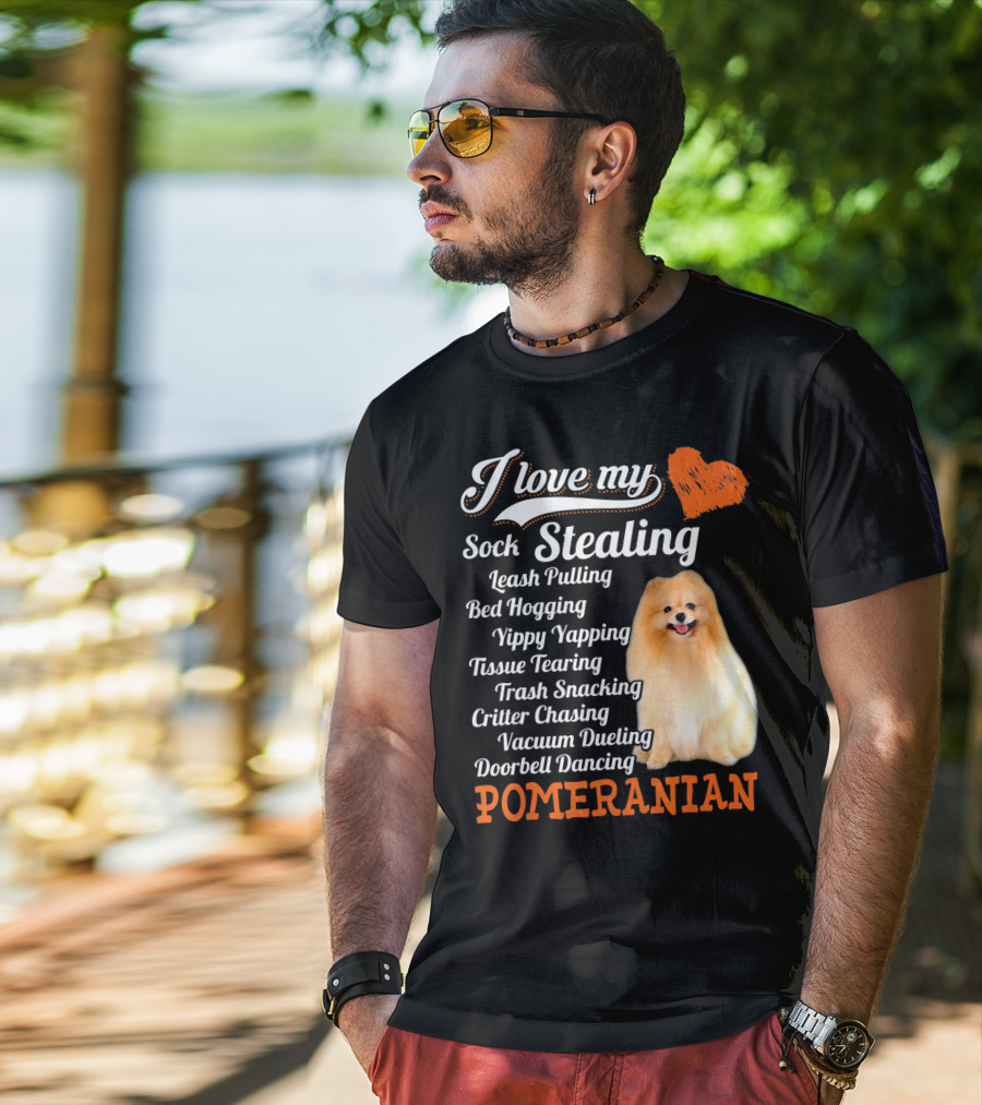 I Love My Sock Stealing Leash Pulling Bed Hogging Yippy Yapping Tissue Tearing Trash Snacking Critter Chasing Vacuum Dueling Doorbell Dancing Pomeranian T-Shirt