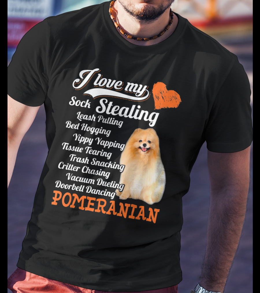 I Love My Sock Stealing Leash Pulling Bed Hogging Yippy Yapping Tissue Tearing Trash Snacking Critter Chasing Vacuum Dueling Doorbell Dancing Pomeranian T-Shirt