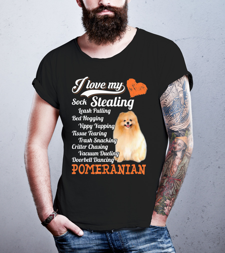 I Love My Sock Stealing Leash Pulling Bed Hogging Yippy Yapping Tissue Tearing Trash Snacking Critter Chasing Vacuum Dueling Doorbell Dancing Pomeranian T-Shirt