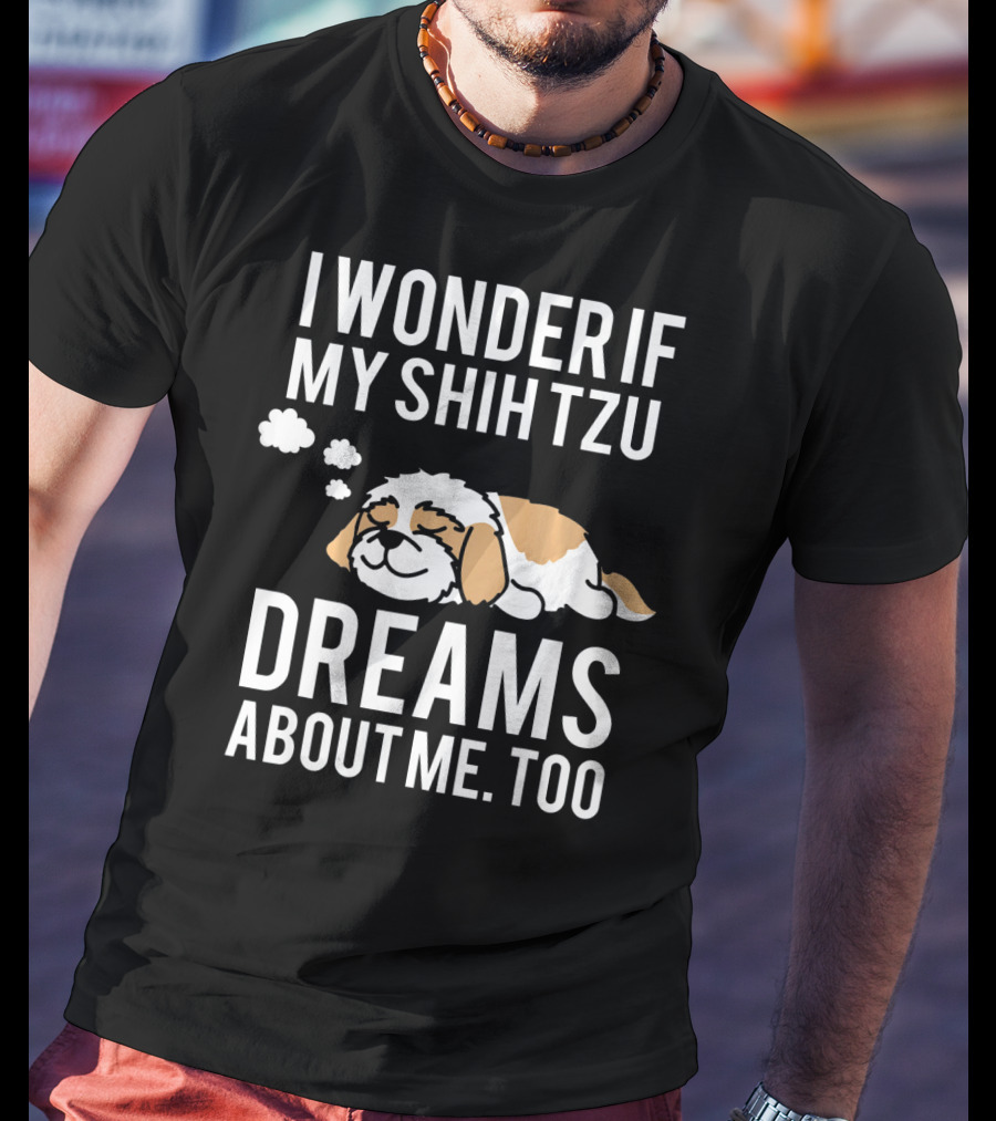 I Wonder If My Shih Tzu Dreams About Me Too T-Shirt