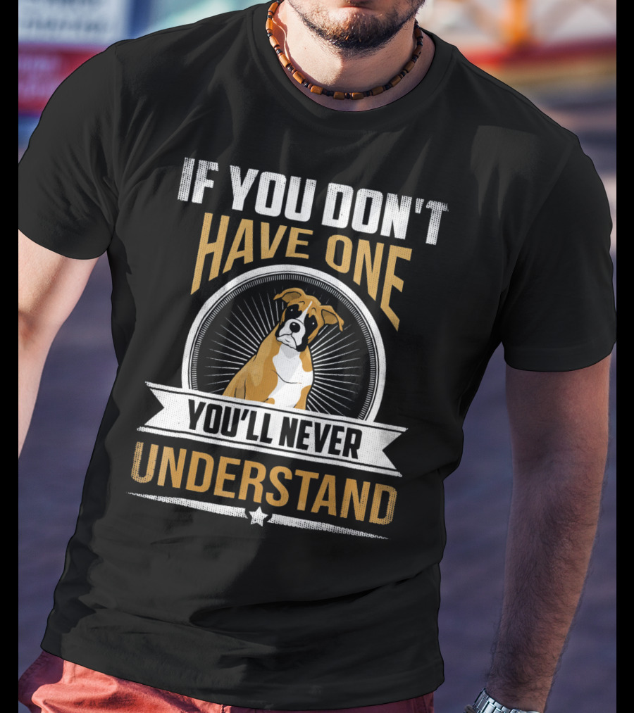 If You Don't Have One Boxer You'll Never Understand T-Shirt