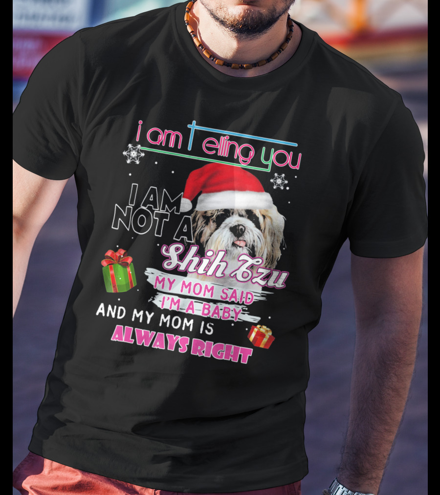 I Am Telling You I Am Not A Shih Tzu My Mom Said I'm A Baby And My Mom Is Always Right T-Shirt