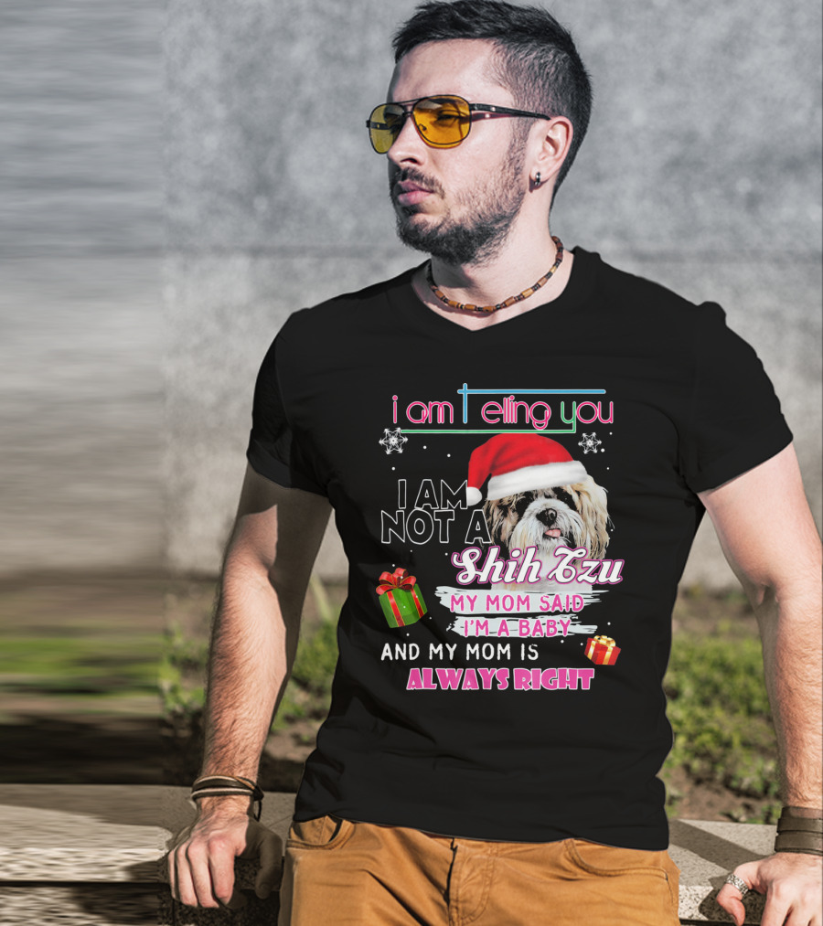 I Am Telling You I Am Not A Shih Tzu My Mom Said I'm A Baby And My Mom Is Always Right T-Shirt