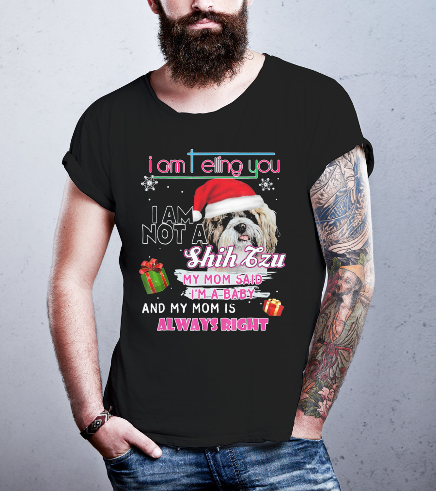 I Am Telling You I Am Not A Shih Tzu My Mom Said I'm A Baby And My Mom Is Always Right T-Shirt
