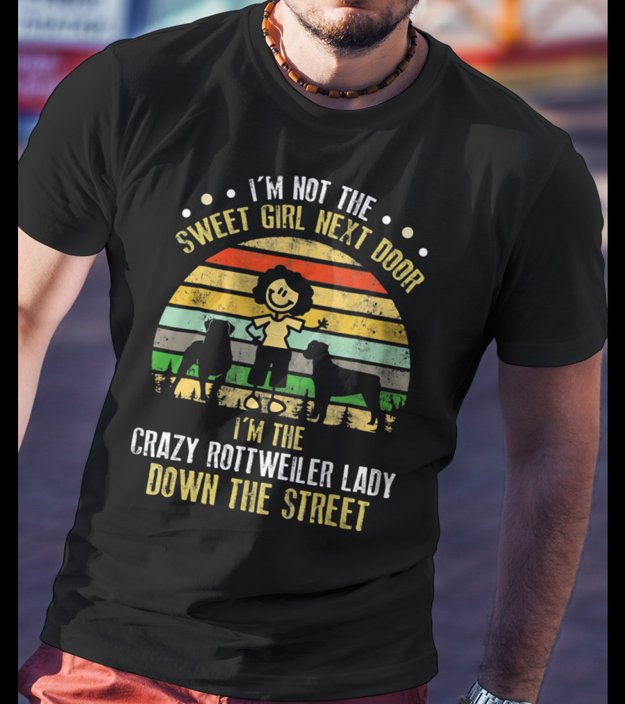 I’m Not The Sweet Girl Next Door I’m The Crazy Rottweiler Lady Down The Street T-Shirt