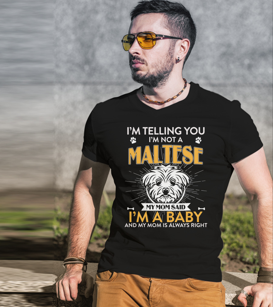 I'm Telling You I'm Not A Maltese My Mom Said I'm A Baby And My Mom Is Always Right T-Shirt