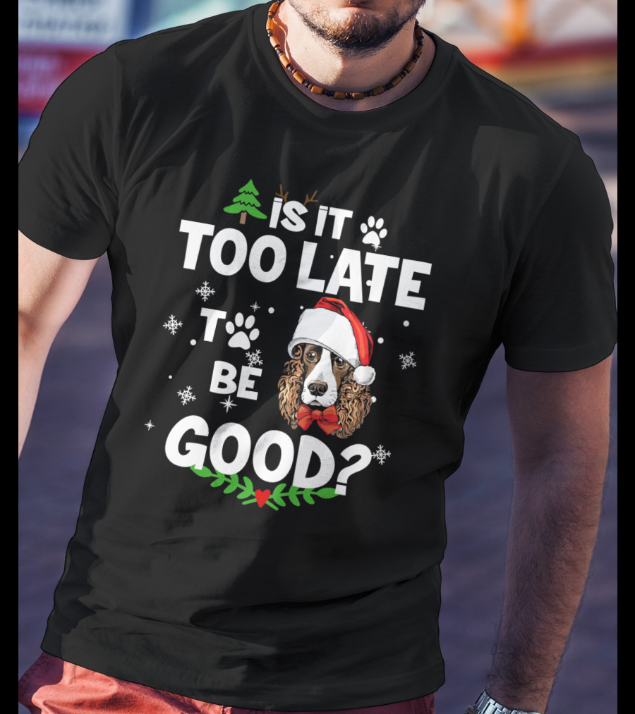 Is It Too Late To Be Good Christmas Cocker Spaniel Santa Hat Snowflakes T-Shirt