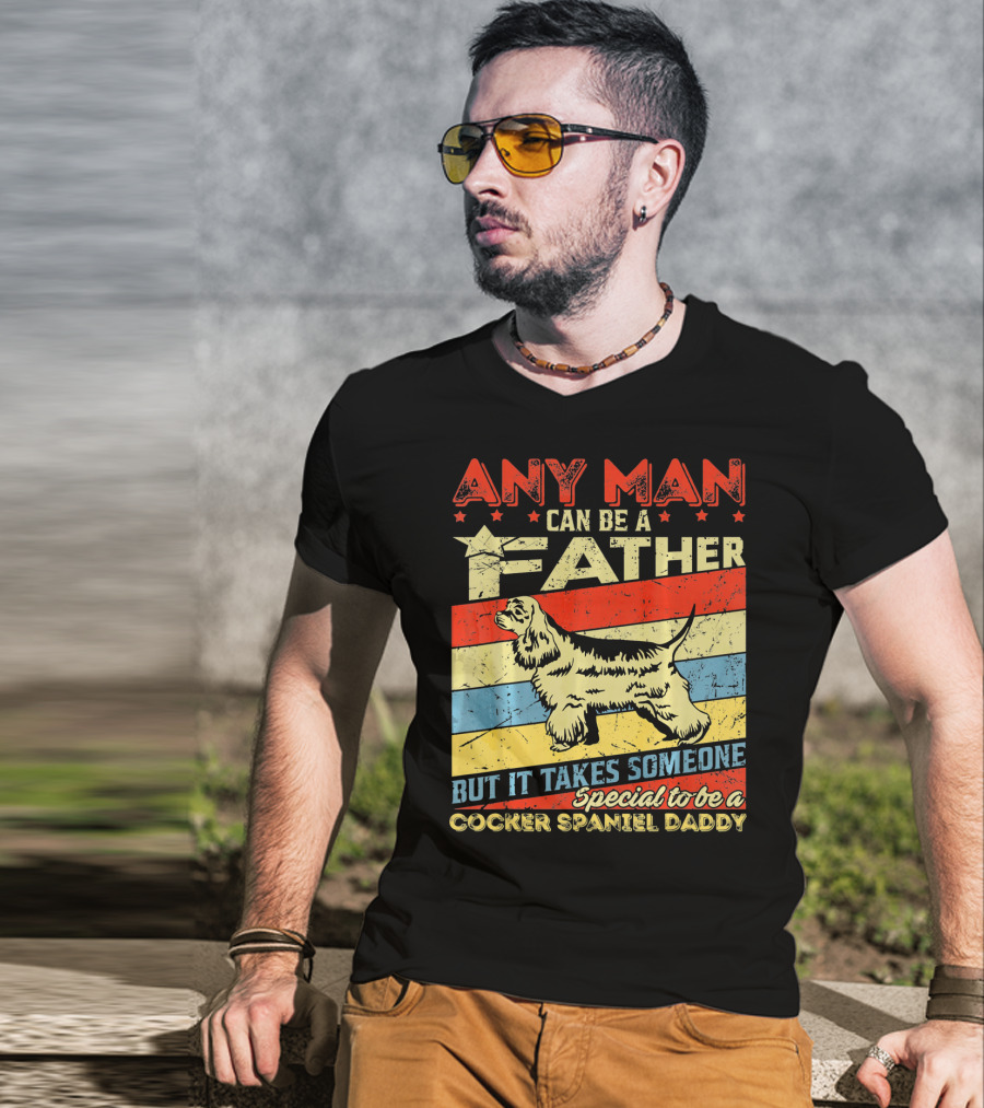 Any Man Can Be A Father But It Takes Someone Special To Be A Cocker Spaniel Daddy T-Shirt