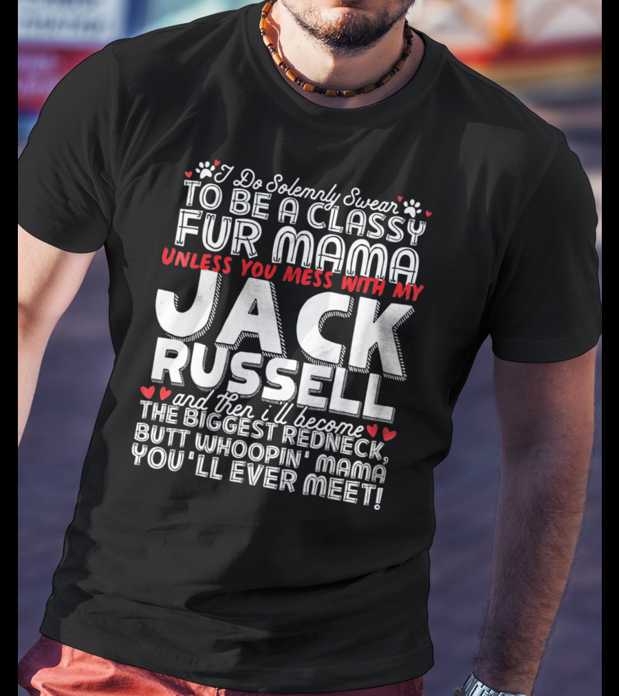 I Do Solemnly Swear To Be A Classy Fur Mama Unless You Mess With My Jack Russell And Then I'll Become The Biggest Redneck Butt Whoopin' Mama You'll Ever Meet T-Shirt