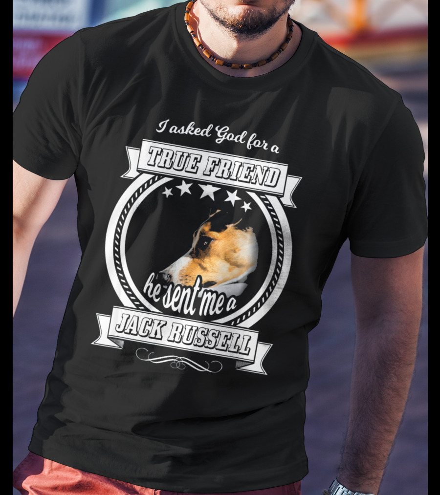 I Asked God For A True Friend He Sent Me A Jack Russell Terrier T-Shirt