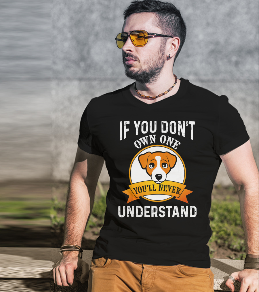 Jack Russell Terrier If You Don't Own One You'll Never Understand T-Shirt