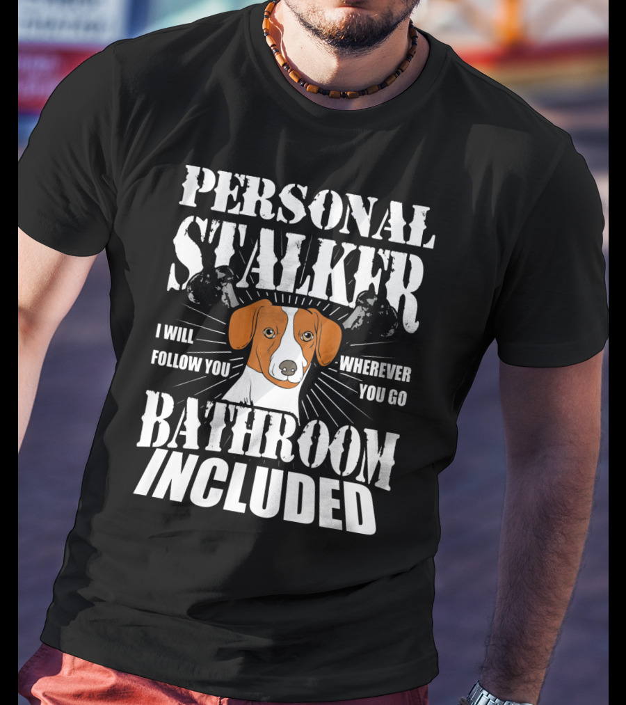 Personal Stalker Jack Russell Terrier I Will Follow You Wherever You Go Bathroom Included T-Shirt
