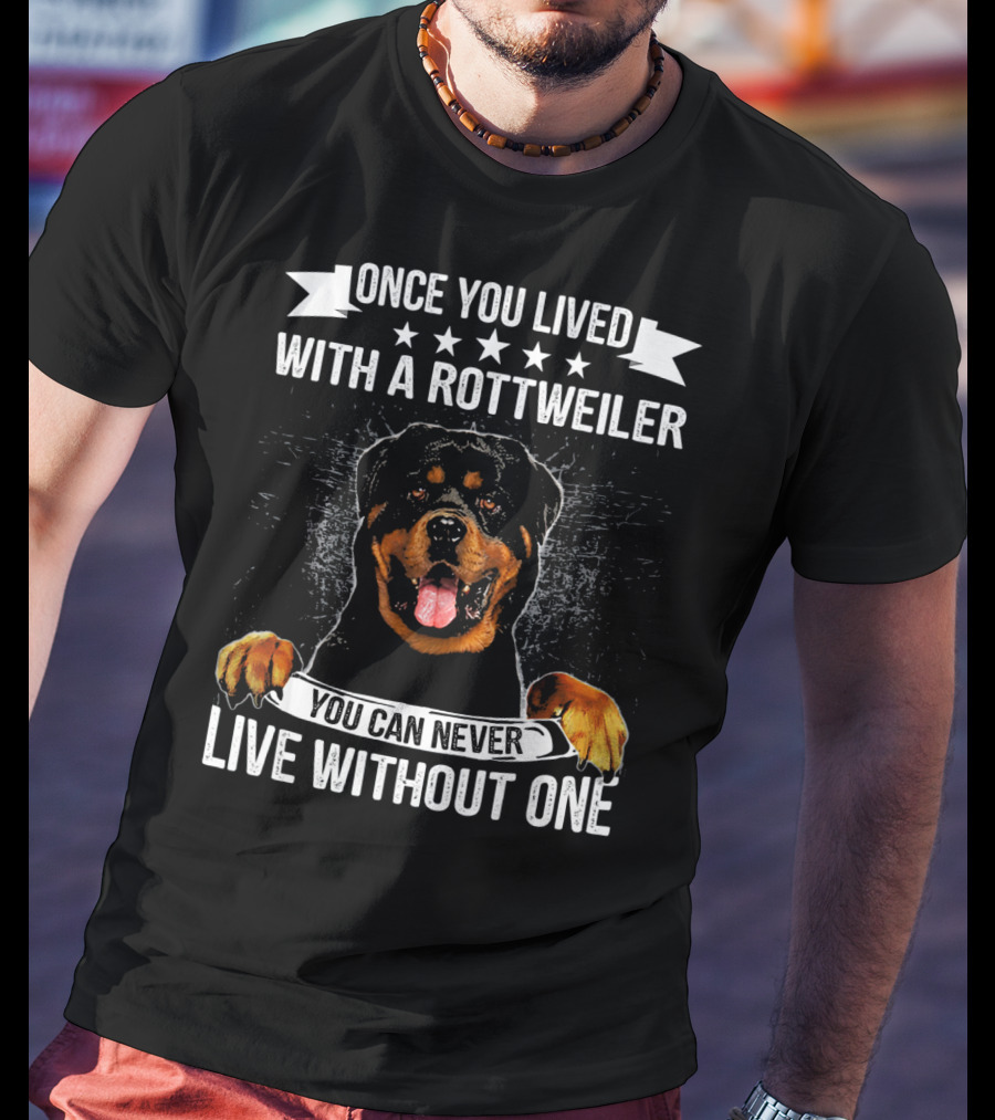 Once You Lived With A Rottweiler You Can Never Live Without One T-Shirt