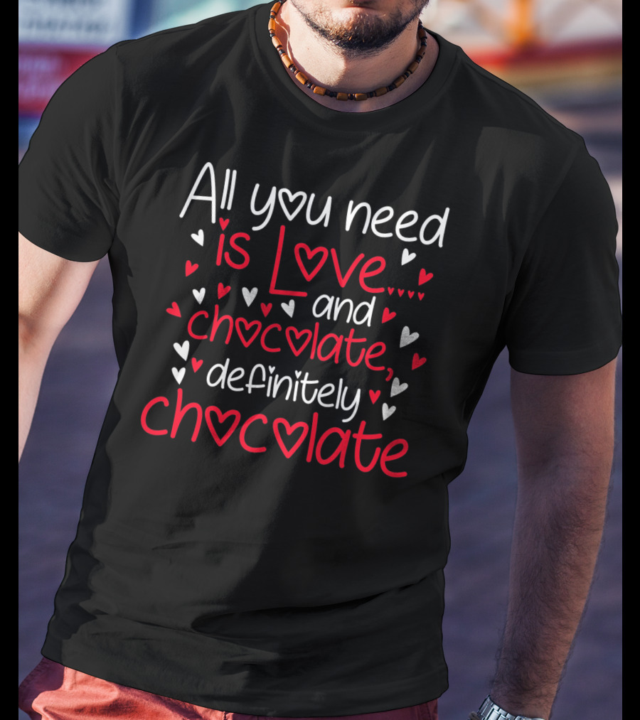 All You Need Is Love And Chocolate Definitely Chocolate Valentine's Hearts T-Shirt